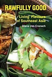Rawfully Good : Living Flavours of Southeast Asia (Paperback)