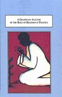 A Gramscian Analysis of the Role of Religion in Politics (Hardcover)