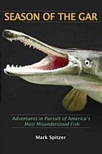 Season of the Gar: Adventures in Pursuit of Americas Most Misunderstood Fish (Paperback)