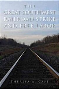 The Great Southwest Railroad Strike and Free Labor (Hardcover)