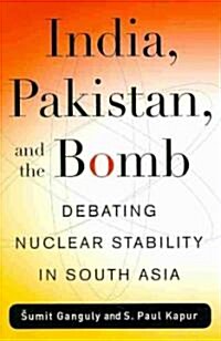 India, Pakistan, and the Bomb: Debating Nuclear Stability in South Asia (Hardcover)