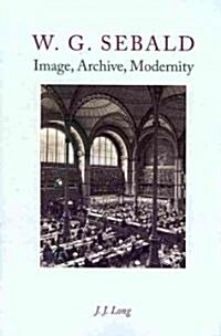 W. G. Sebald: Image, Archive, Modernity (Paperback)