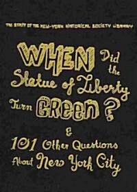 When Did the Statue of Liberty Turn Green?: And 101 Other Questions about New York City (Hardcover)