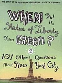 When Did the Statue of Liberty Turn Green?: And 101 Other Questions about New York City (Paperback)