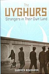 The Uyghurs: Strangers in Their Own Land (Hardcover)