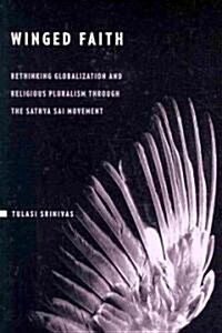 Winged Faith: Rethinking Globalization and Religious Pluralism Through the Sathya Sai Movement (Paperback)