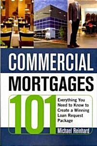 Commercial Mortgages 101: Everything You Need to Know to Create a Winning Loan Request Package (Paperback)