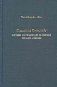 Committing Community: Carpatho-Rusyn Studies as an Emerging Scholarly Discipline (Hardcover)