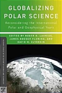 Globalizing Polar Science : Reconsidering the International Polar and Geophysical Years (Paperback)