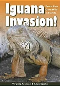 Iguana Invasion!: Exotic Pets Gone Wild in Florida (Library Binding)