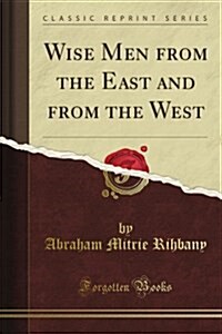 Wise Men from the East and from the West (Classic Reprint) (Paperback)