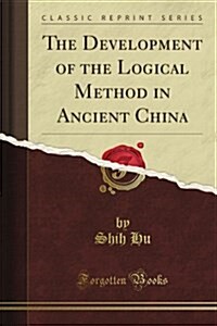 The Development of the Logical Method in Ancient China (Classic Reprint) (Paperback)