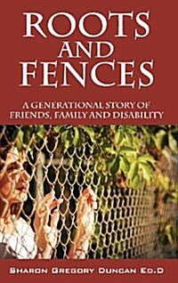 Roots and Fences: A Generational Story of Friends, Family and Disability (Hardcover)