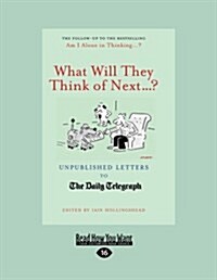 What Will They Think of Next...?: Unpublished Letters to the Daily Telegraph (Large Print 16pt) (Paperback)