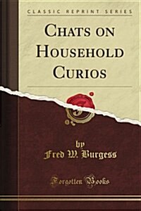 Chats on Household Curios (Classic Reprint) (Paperback)