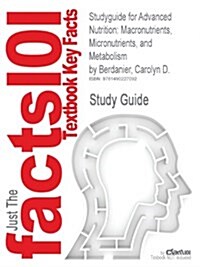 Studyguide for Advanced Nutrition: Macronutrients, Micronutrients, and Metabolism by Berdanier, Carolyn D. (Paperback)
