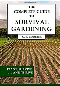 The Complete Guide to Survival Gardening: The Emergence of a New World Agriculture (Paperback)