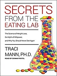 Secrets from the Eating Lab: The Science of Weight Loss, the Myth of Willpower, and Why You Should Never Diet Again (Audio CD, CD)