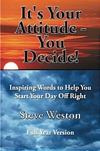 Its Your Attitude - You Decide!: Inspiring Words to Help You Start Your Day Off Right (Paperback)