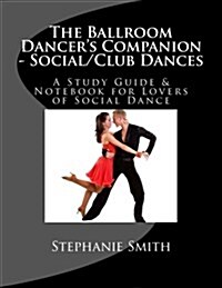The Ballroom Dancers Companion - Social/Club Dances: A Study Guide & Notebook for Lovers of Social Dance (Paperback)