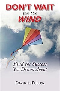 Dont Wait for the Wind: Find the Success You Dream about (Paperback)