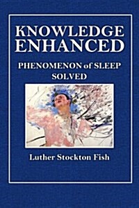 Knowlege Enhanced: Phenomenon of Sleep Solved (Paperback)