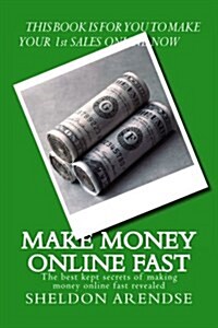 Make Money Online Fast: The Best Kept Secrets of Making Money Online Fast Revealed (Paperback)