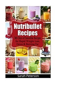 Nutribullet Recipes: 365 Days of Smoothie Recipes for Rapid Weight Loss, Detox & Burning Fat (Paperback)