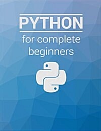 Python for Complete Beginners: A Friendly Guide to Coding, No Experience Required (Paperback)