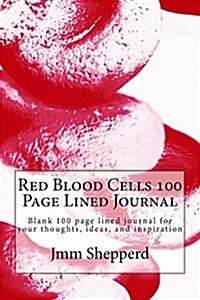 Red Blood Cells 100 Page Lined Journal: Blank 100 Page Lined Journal for Your Thoughts, Ideas, and Inspiration (Paperback)