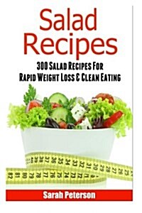 Salads: 300 Salad Recipes for Rapid Weight Loss & Clean Eating (Paperback)