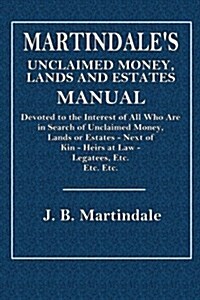 Martindales Unclaimed Money, Lands and Estates Manual: Devoted to the Interests of All Who Are in Search of Unclaimed Money - Lands or Estates - Next (Paperback)