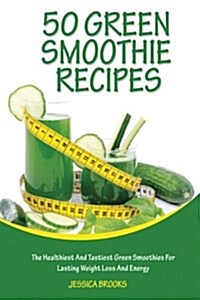 Green Smoothie Recipes: The Healthiest and Tastiest Green Smoothies for Lasting Weight Loss and Energy (Paperback)