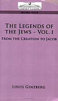 The Legends of the Jews - Vol. I: From the Creation to Jacob (Paperback)