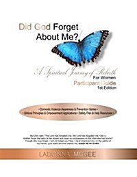 Did God Forget about Me? a Spiritual Journey of Rebirth for Women Participant Guide: - Domestic Violence Awareness & Prevention Series - - Biblical Pr (Paperback)