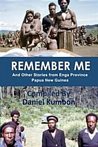 Remember Me: And Other Stories from Enga Province Papua New Guinea (Paperback)