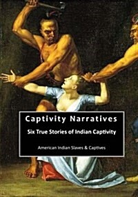 Captivity Narratives: Six True Stories of Indian Captivity (Paperback)