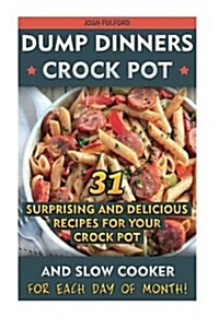 Dump Dinners Crock Pot: 31 Surprising and Delicious Recipes for Your Crock Pot and Slow Cooker for Each Day of Month!: (Slow Cooker Recipes, C (Paperback)