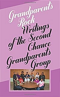 Grandparents Rock: Writings of the Second Chance Grandparents Group (Paperback)