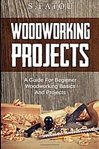 Woodworking Projects: A Guide for Beginner Woodworking Basics and Projects (Paperback)
