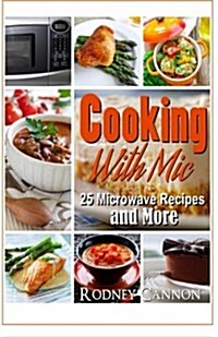 Cooking with MIC, 25 Easy Microwave Recipes and More (Paperback)