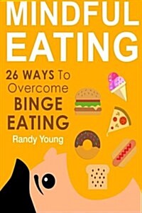Mindful Eating: 26 Ways to Overcome Binge Eating & Achieve Mindful Eating (Paperback)
