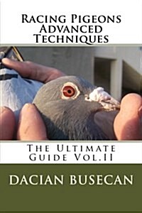 Racing Pigeons Advanced Techniques: The Ultimate Guide Vol. LL (Paperback)