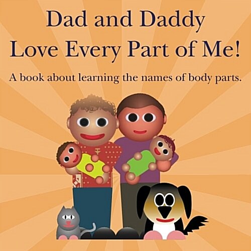 Dad and Daddy Love Every Part of Me!: A Book about Learning the Names of Body Parts. (Paperback)