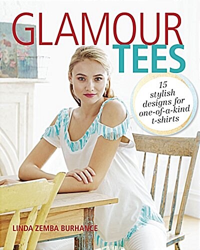 Glamour Tees: 15 Fabulous Designs from Everyday T-Shirts (Paperback)
