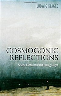 Cosmogonic Reflections: Selected Aphorisms from Ludwig Klages (Paperback)