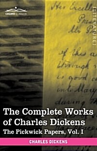 The Complete Works of Charles Dickens (in 30 Volumes, Illustrated): The Pickwick Papers, Vol. I (Hardcover)