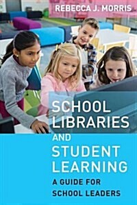 School Libraries and Student Learning: A Guide for School Leaders (Library Binding)