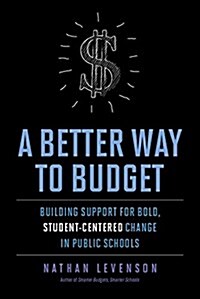 A Better Way to Budget: Building Support for Bold, Student-Centered Change in Public Schools (Paperback)