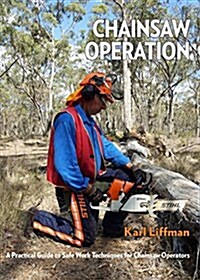 Chainsaw Operation: A Practical Guide to Safe Work Techniques for Chainsaw Operators (Paperback)